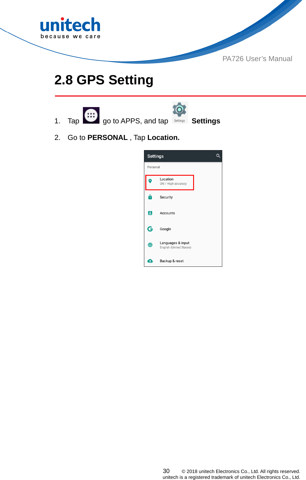  PA726 User’s Manual 2.8 GPS Setting  1. Tap    go to APPS, and tap   Settings  2. Go to PERSONAL , Tap Location.      30    © 2018 unitech Electronics Co., Ltd. All rights reserved.   unitech is a registered trademark of unitech Electronics Co., Ltd. 