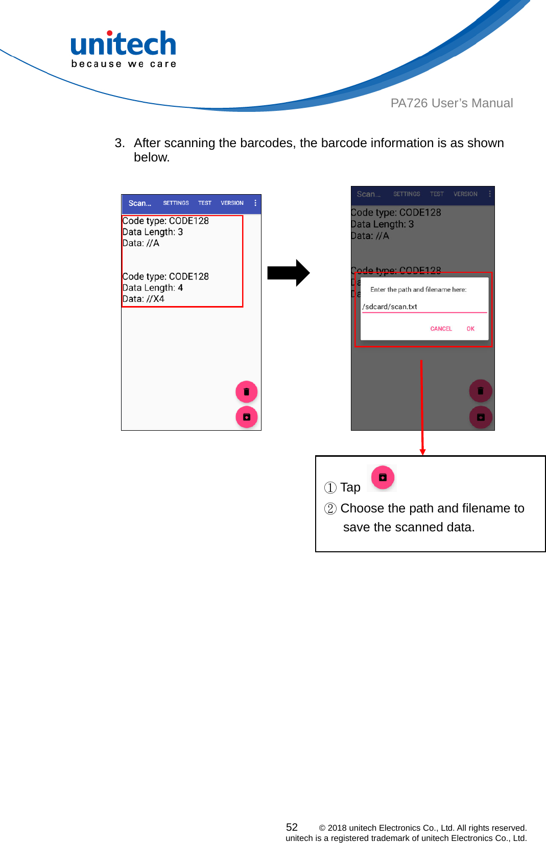  PA726 User’s Manual               3.  After scanning the barcodes, the barcode information is as shown below.   52    © 2018 unitech Electronics Co., Ltd. All rights reserved.   unitech is a registered trademark of unitech Electronics Co., Ltd.                  ①Tap   ② Choose the path and filename to save the scanned data. 