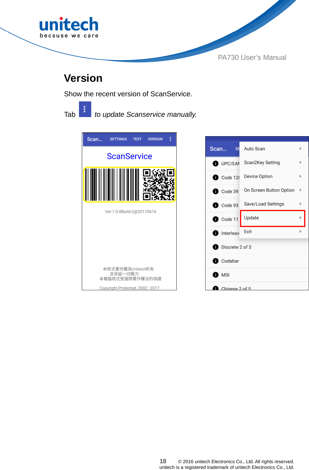  PA730 User’s Manual  Version Show the recent version of ScanService.   Tab    to update Scanservice manually.    18    © 2016 unitech Electronics Co., Ltd. All rights reserved.   unitech is a registered trademark of unitech Electronics Co., Ltd.           