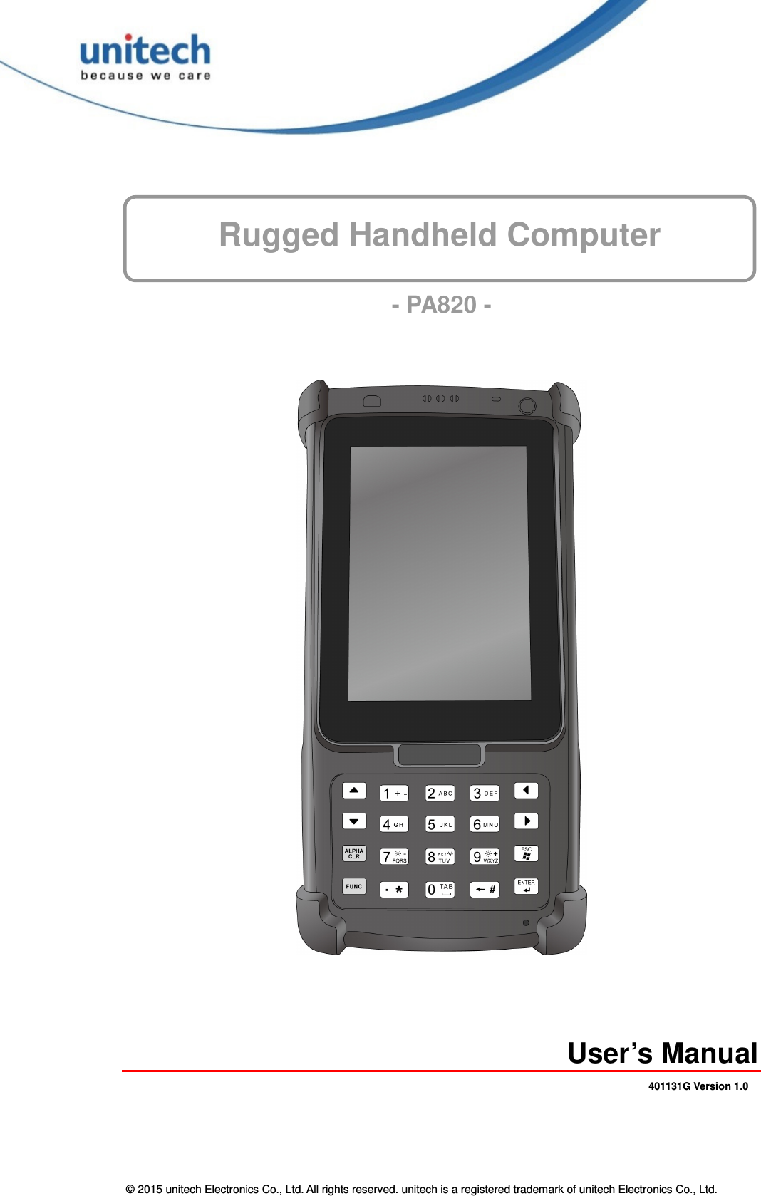  © 2015 unitech Electronics Co., Ltd. All rights reserved. unitech is a registered trademark of unitech Electronics Co., Ltd. Rugged Handheld Computer       - PA820 -         User’s Manual 401131G Version 1.0 