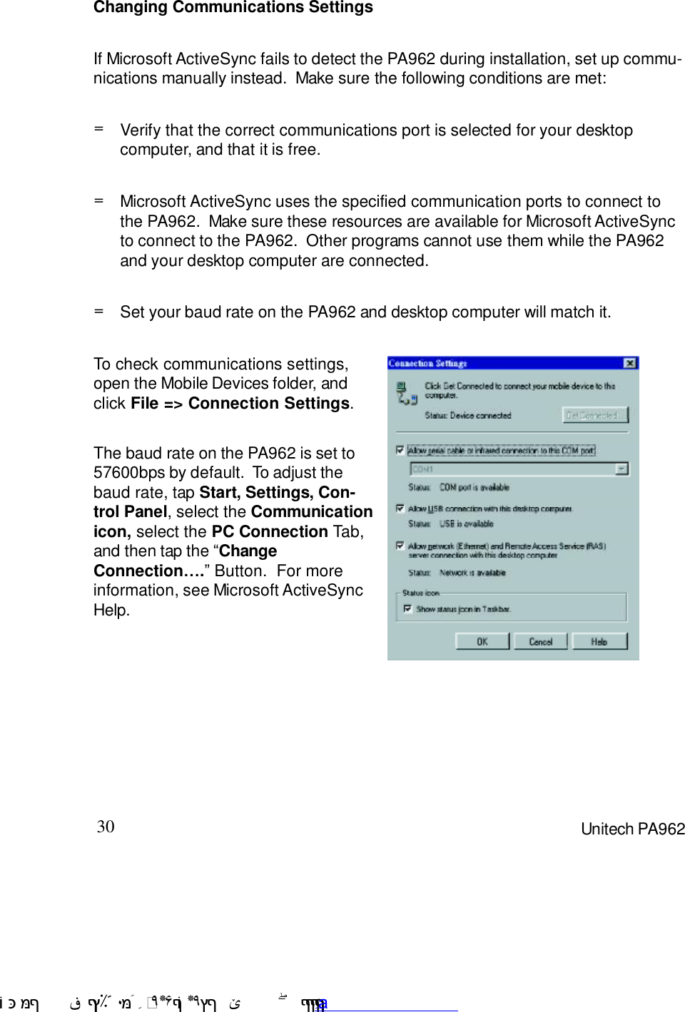 30 Unitech PA962Changing Communications SettingsIf Microsoft ActiveSync fails to detect the PA962 during installation, set up commu-nications manually instead.  Make sure the following conditions are met:To check communications settings,open the Mobile Devices folder, andclick File =&gt; Connection Settings.The baud rate on the PA962 is set to57600bps by default.  To adjust thebaud rate, tap Start, Settings, Con-trol Panel, select the Communicationicon, select the PC Connection Tab,and then tap the :ChangeConnection….9 Button.  For moreinformation, see Microsoft ActiveSyncHelp.=Set your baud rate on the PA962 and desktop computer will match it.=Microsoft ActiveSync uses the specified communication ports to connect tothe PA962.  Make sure these resources are available for Microsoft ActiveSyncto connect to the PA962.  Other programs cannot use them while the PA962and your desktop computer are connected.=Verify that the correct communications port is selected for your desktopcomputer, and that it is free. !$&amp;  &apos;&amp;)*+,$-./012&amp; 10)&amp; 3  5&amp;&amp;&amp;&amp;&amp;&amp;&amp;&amp;&amp;&amp;&amp;www.pdffactory.com