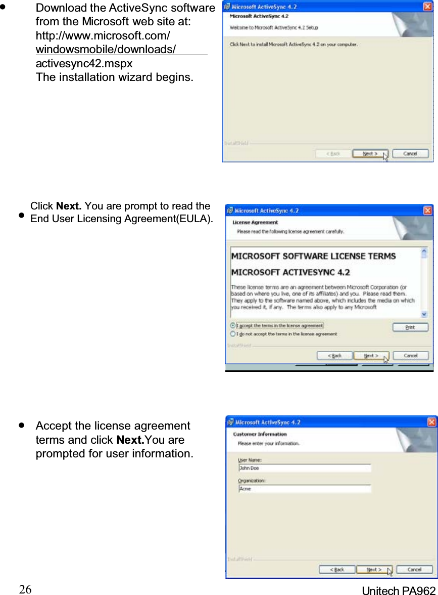 26 Unitech PA962Download the ActiveSync softwarefrom the Microsoft web site at:http://www.microsoft.com/windowsmobile/downloads/activesync42.mspxThe installation wizard begins.Accept the license agreementterms and click Next.You are prompted for user information.Click Next. You are prompt to read theEnd User Licensing Agreement(EULA).