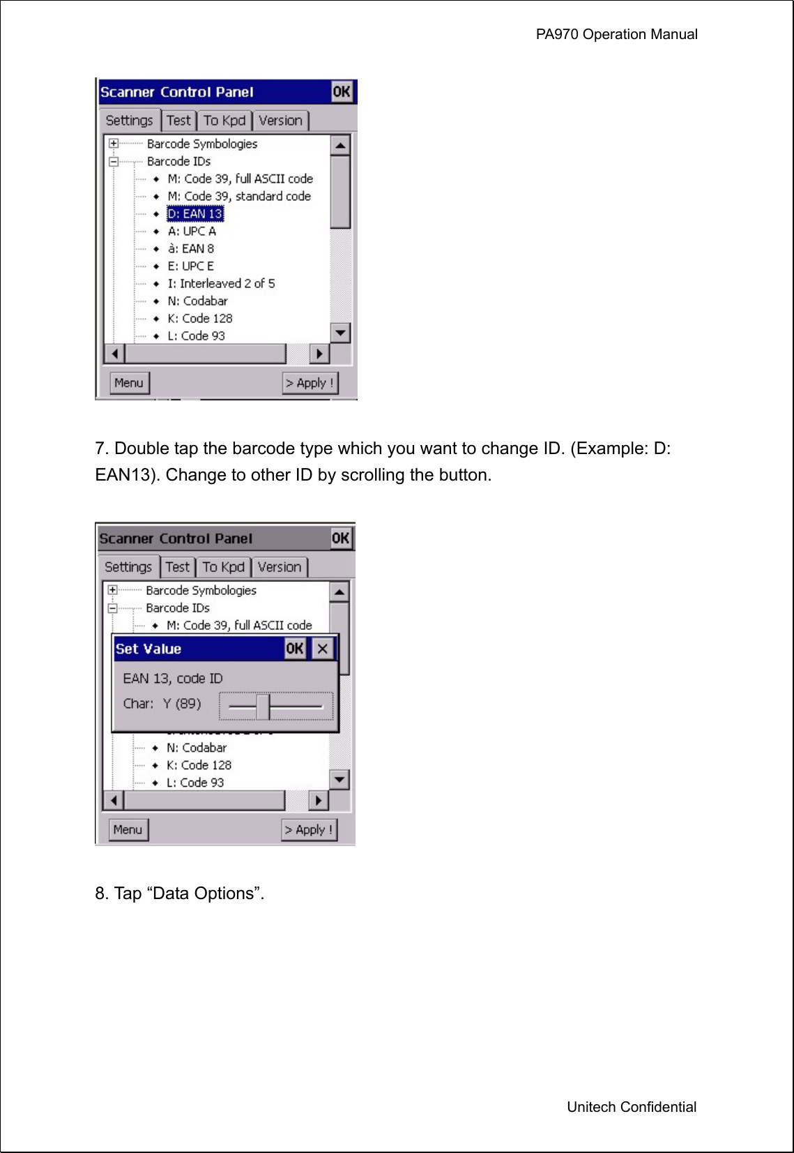             PA970 Operation Manual  Unitech Confidential   7. Double tap the barcode type which you want to change ID. (Example: D: EAN13). Change to other ID by scrolling the button.      8. Tap “Data Options”.    