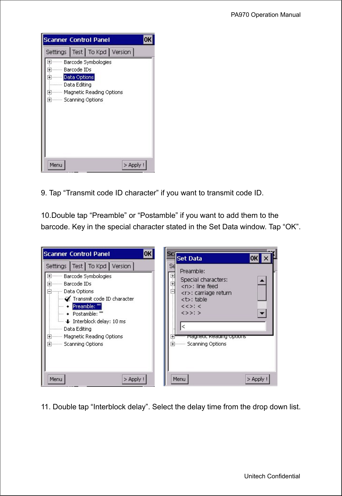             PA970 Operation Manual  Unitech Confidential   9. Tap “Transmit code ID character” if you want to transmit code ID.  10.Double tap “Preamble” or “Postamble” if you want to add them to the barcode. Key in the special character stated in the Set Data window. Tap “OK”.      11. Double tap “Interblock delay”. Select the delay time from the drop down list.  