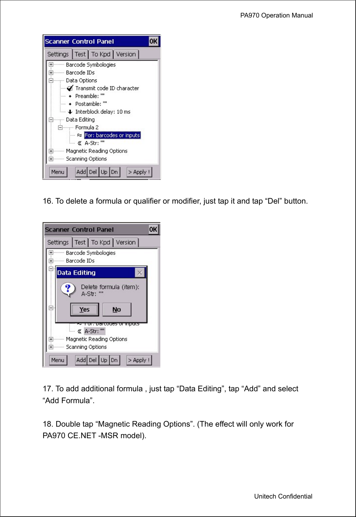             PA970 Operation Manual  Unitech Confidential   16. To delete a formula or qualifier or modifier, just tap it and tap “Del” button.    17. To add additional formula , just tap “Data Editing”, tap “Add” and select “Add Formula”.  18. Double tap “Magnetic Reading Options”. (The effect will only work for PA970 CE.NET -MSR model).  