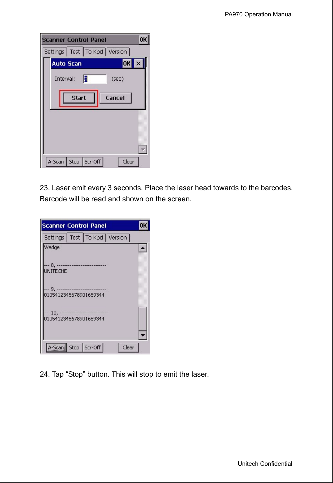             PA970 Operation Manual  Unitech Confidential   23. Laser emit every 3 seconds. Place the laser head towards to the barcodes. Barcode will be read and shown on the screen.    24. Tap “Stop” button. This will stop to emit the laser.  