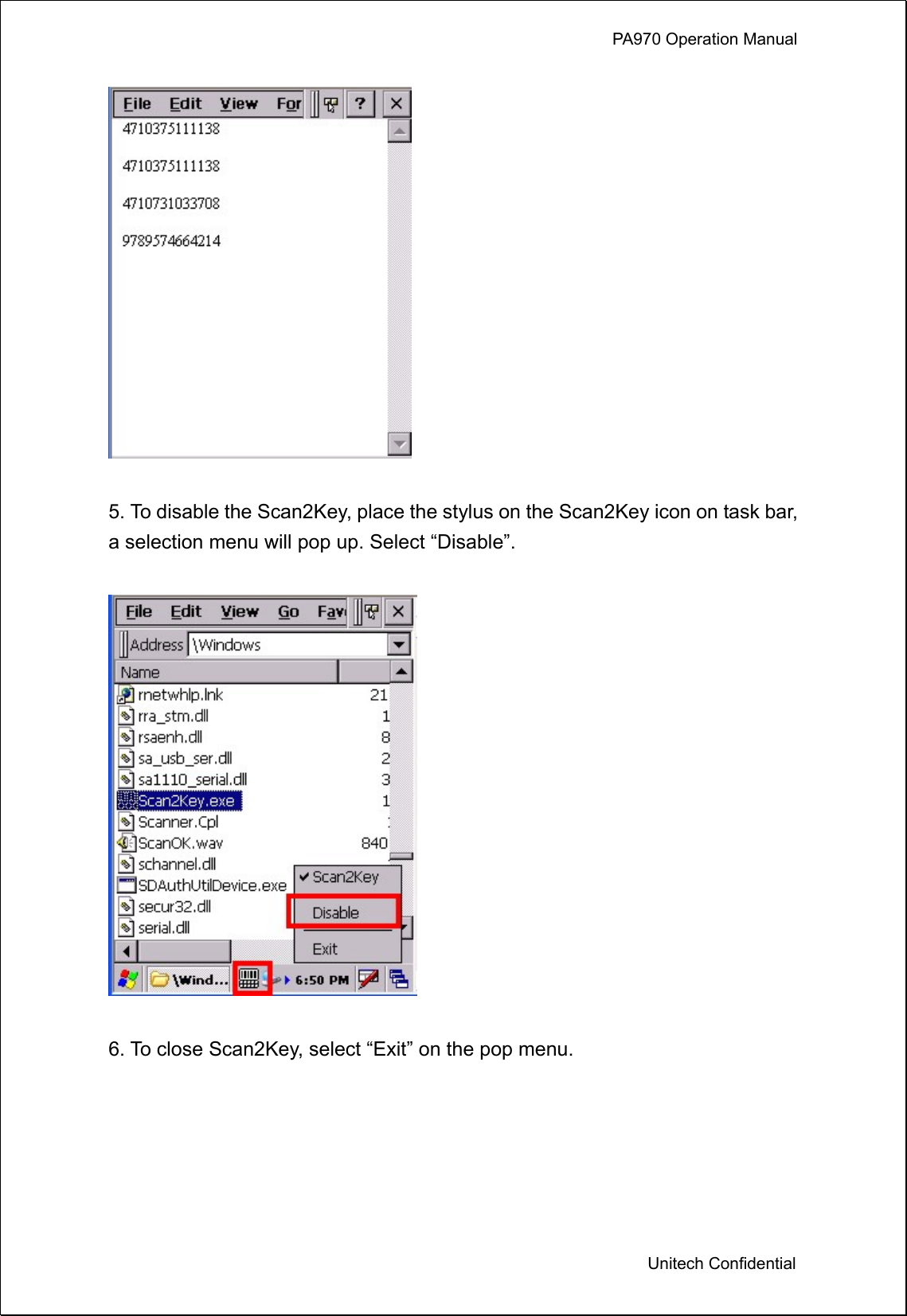             PA970 Operation Manual  Unitech Confidential   5. To disable the Scan2Key, place the stylus on the Scan2Key icon on task bar, a selection menu will pop up. Select “Disable”.    6. To close Scan2Key, select “Exit” on the pop menu.      