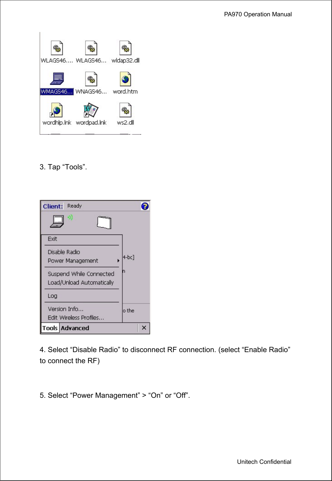             PA970 Operation Manual  Unitech Confidential   3. Tap “Tools”.   4. Select “Disable Radio” to disconnect RF connection. (select “Enable Radio” to connect the RF)  5. Select “Power Management” &gt; “On” or “Off”. 