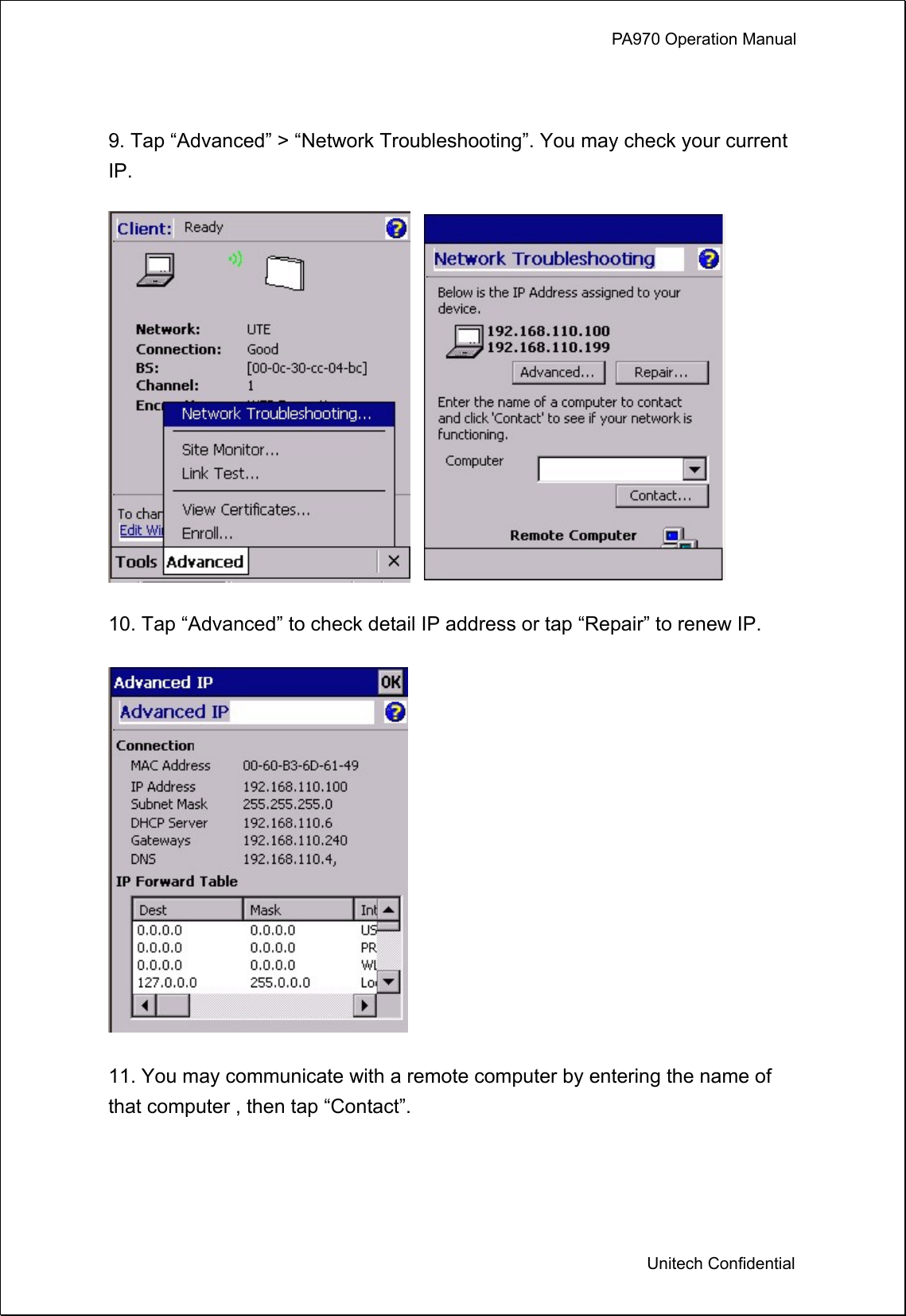             PA970 Operation Manual  Unitech Confidential  9. Tap “Advanced” &gt; “Network Troubleshooting”. You may check your current IP.  10. Tap “Advanced” to check detail IP address or tap “Repair” to renew IP.  11. You may communicate with a remote computer by entering the name of that computer , then tap “Contact”.  