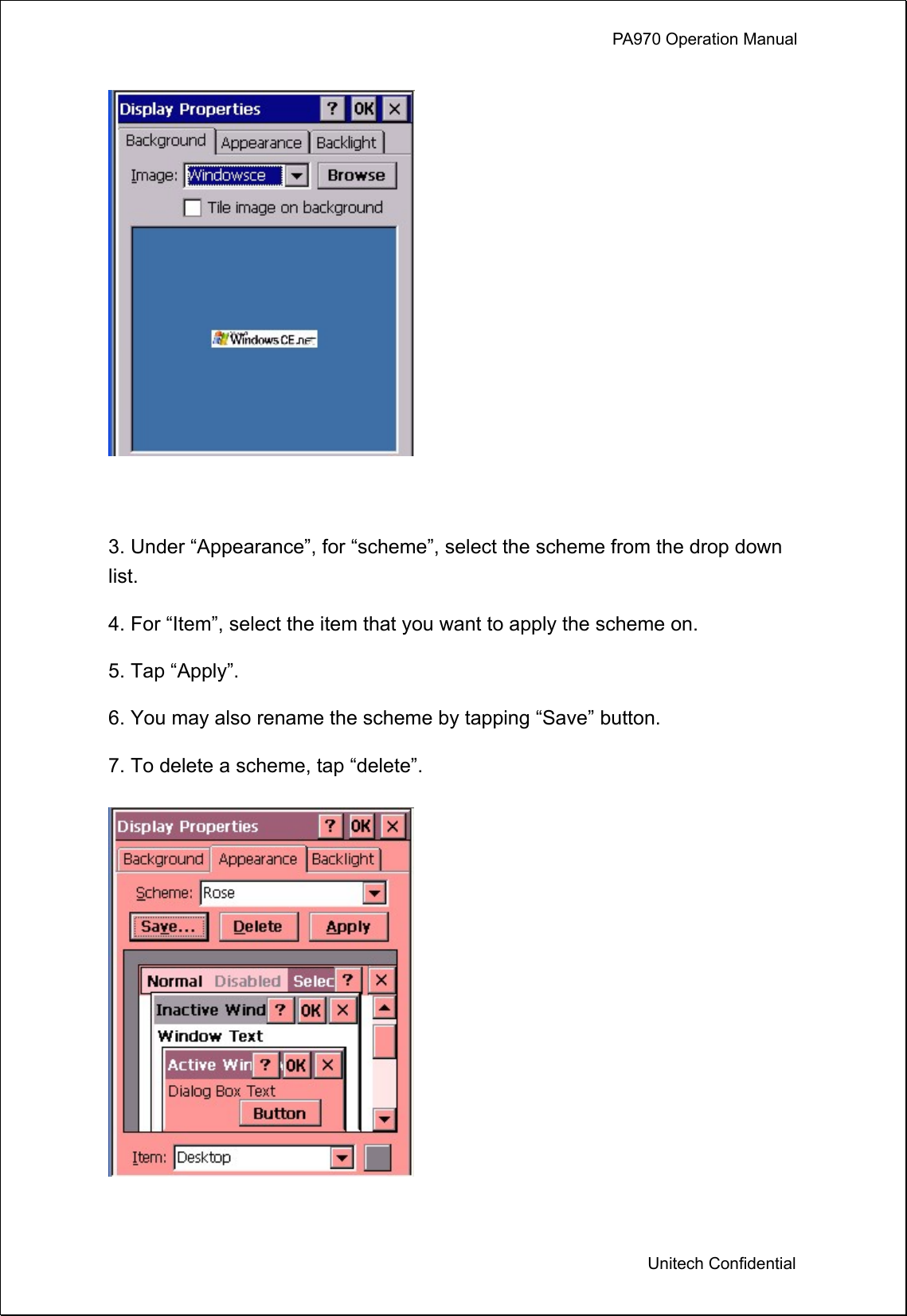             PA970 Operation Manual  Unitech Confidential   3. Under “Appearance”, for “scheme”, select the scheme from the drop down list.  4. For “Item”, select the item that you want to apply the scheme on. 5. Tap “Apply”. 6. You may also rename the scheme by tapping “Save” button. 7. To delete a scheme, tap “delete”.   