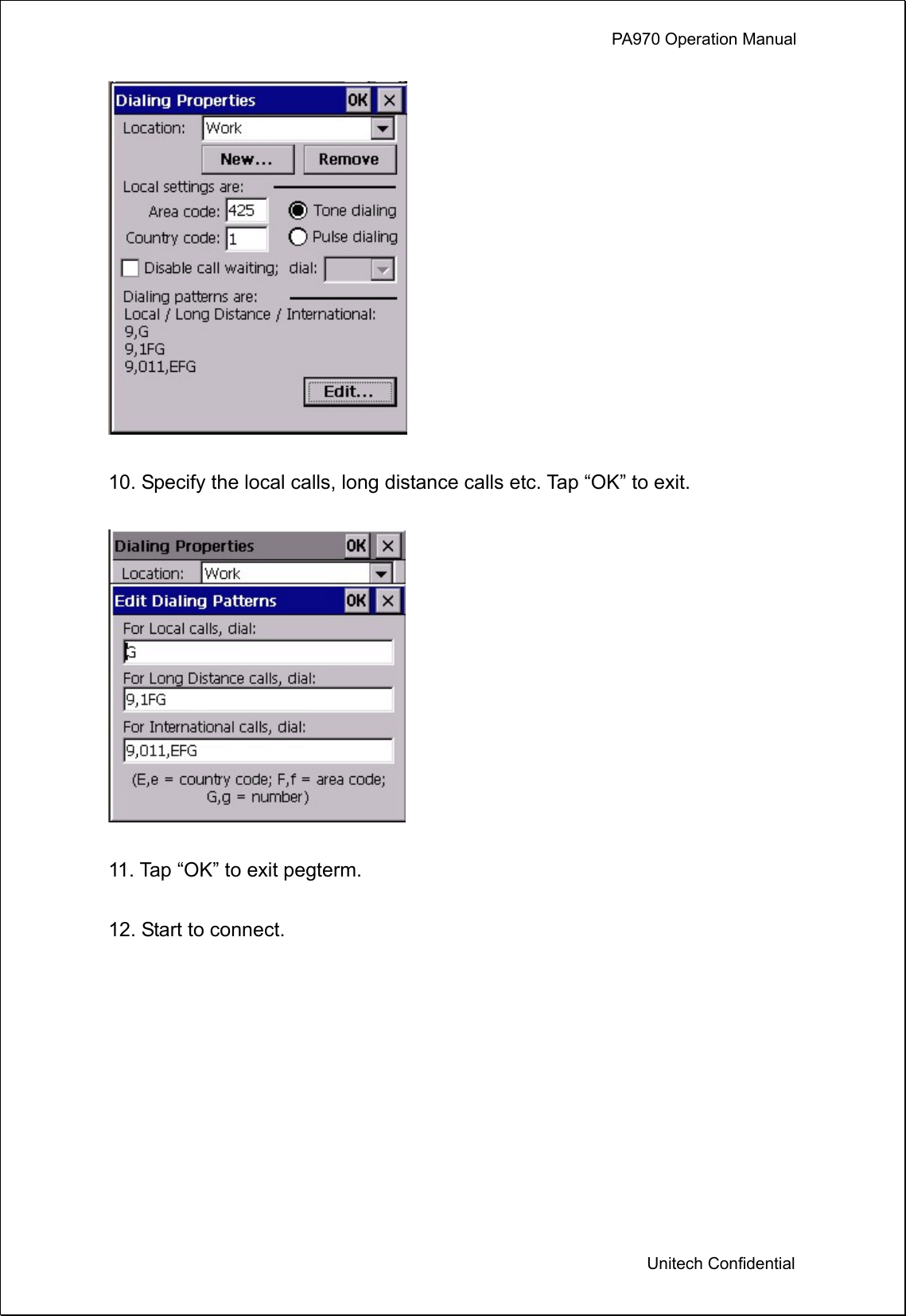             PA970 Operation Manual  Unitech Confidential   10. Specify the local calls, long distance calls etc. Tap “OK” to exit.    11. Tap “OK” to exit pegterm.  12. Start to connect.    