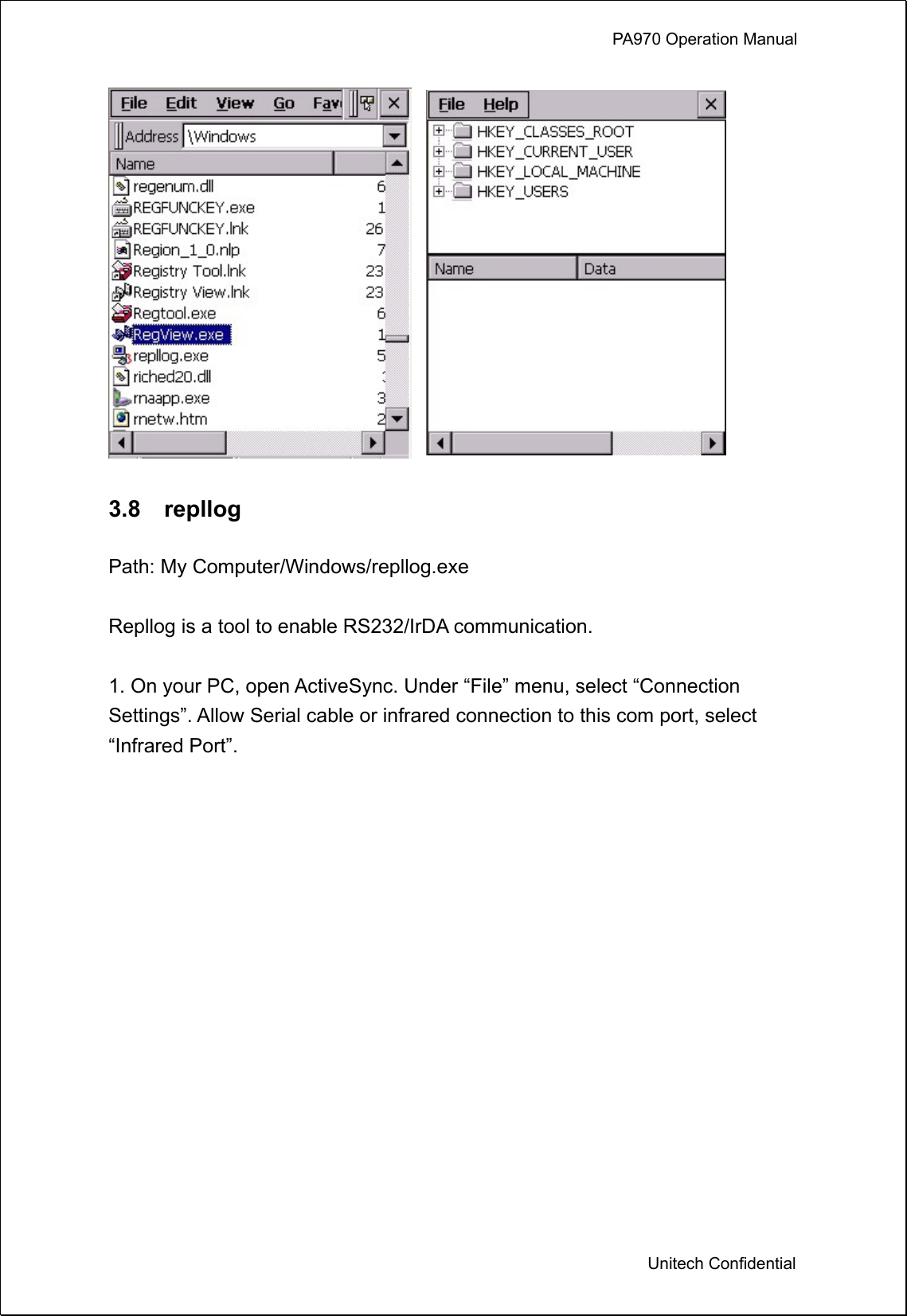             PA970 Operation Manual  Unitech Confidential   3.8  repllog  Path: My Computer/Windows/repllog.exe  Repllog is a tool to enable RS232/IrDA communication.    1. On your PC, open ActiveSync. Under “File” menu, select “Connection Settings”. Allow Serial cable or infrared connection to this com port, select “Infrared Port”.    
