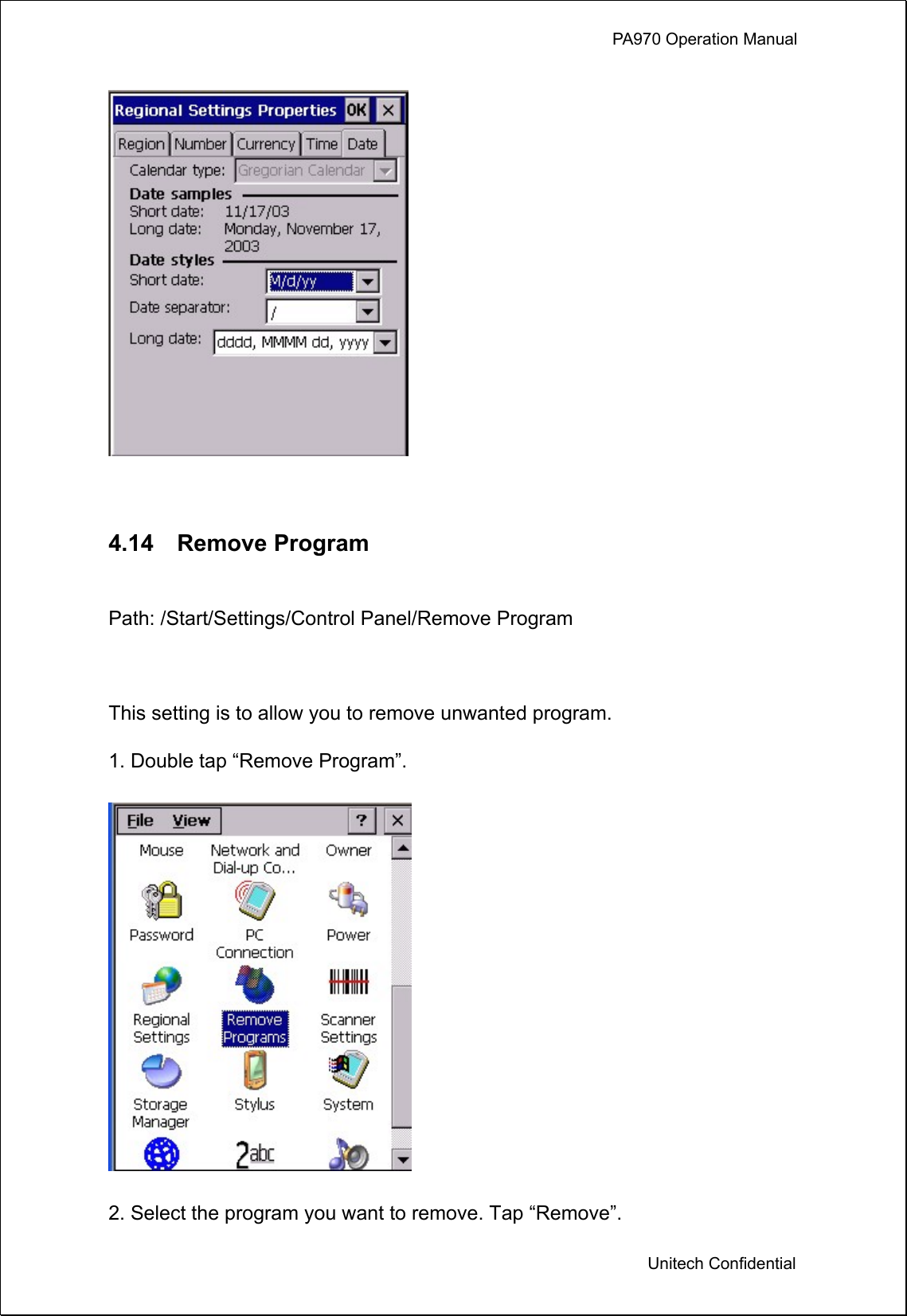             PA970 Operation Manual  Unitech Confidential   4.14  Remove Program  Path: /Start/Settings/Control Panel/Remove Program  This setting is to allow you to remove unwanted program. 1. Double tap “Remove Program”.  2. Select the program you want to remove. Tap “Remove”. 
