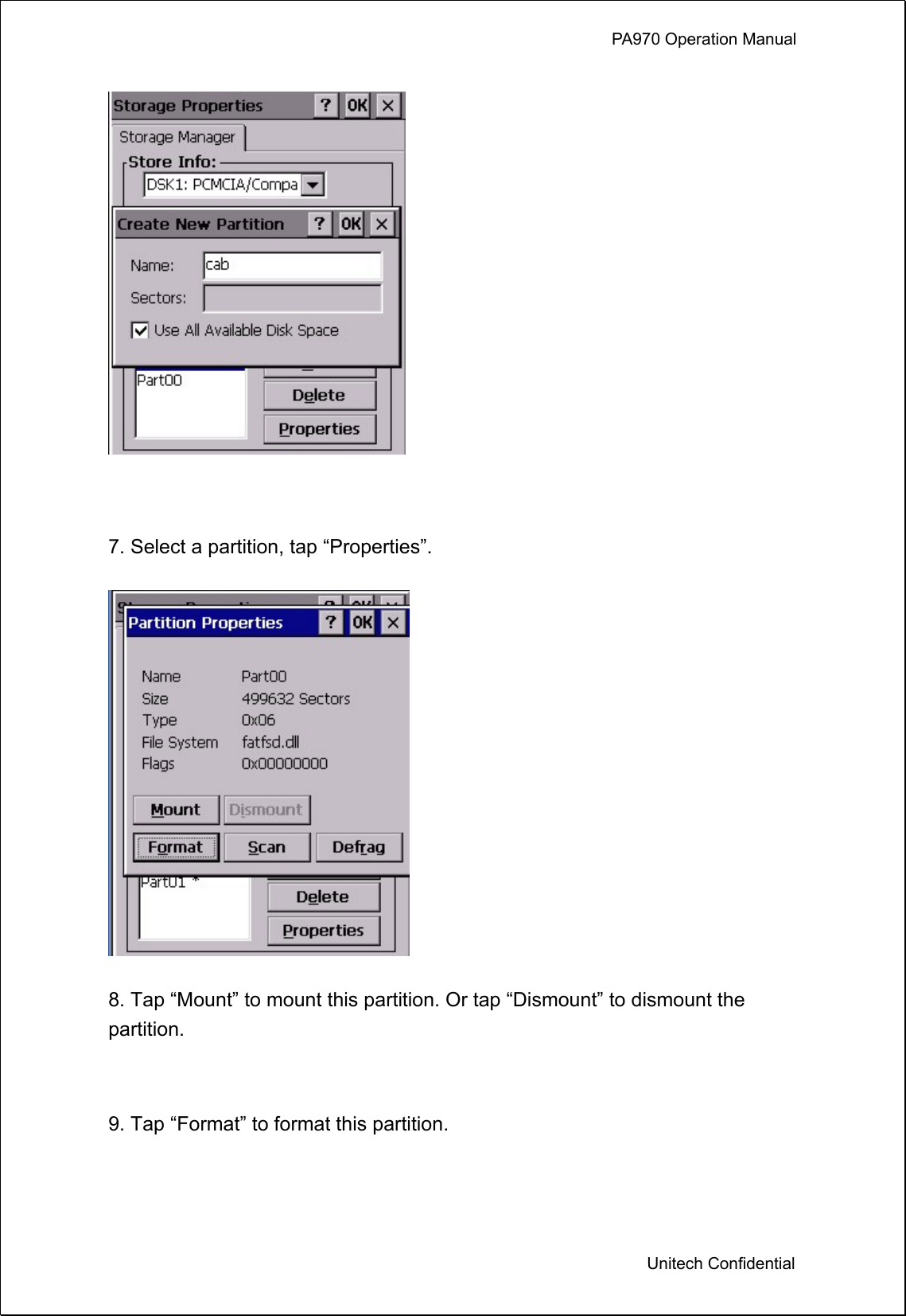             PA970 Operation Manual  Unitech Confidential   7. Select a partition, tap “Properties”.  8. Tap “Mount” to mount this partition. Or tap “Dismount” to dismount the partition.  9. Tap “Format” to format this partition.  