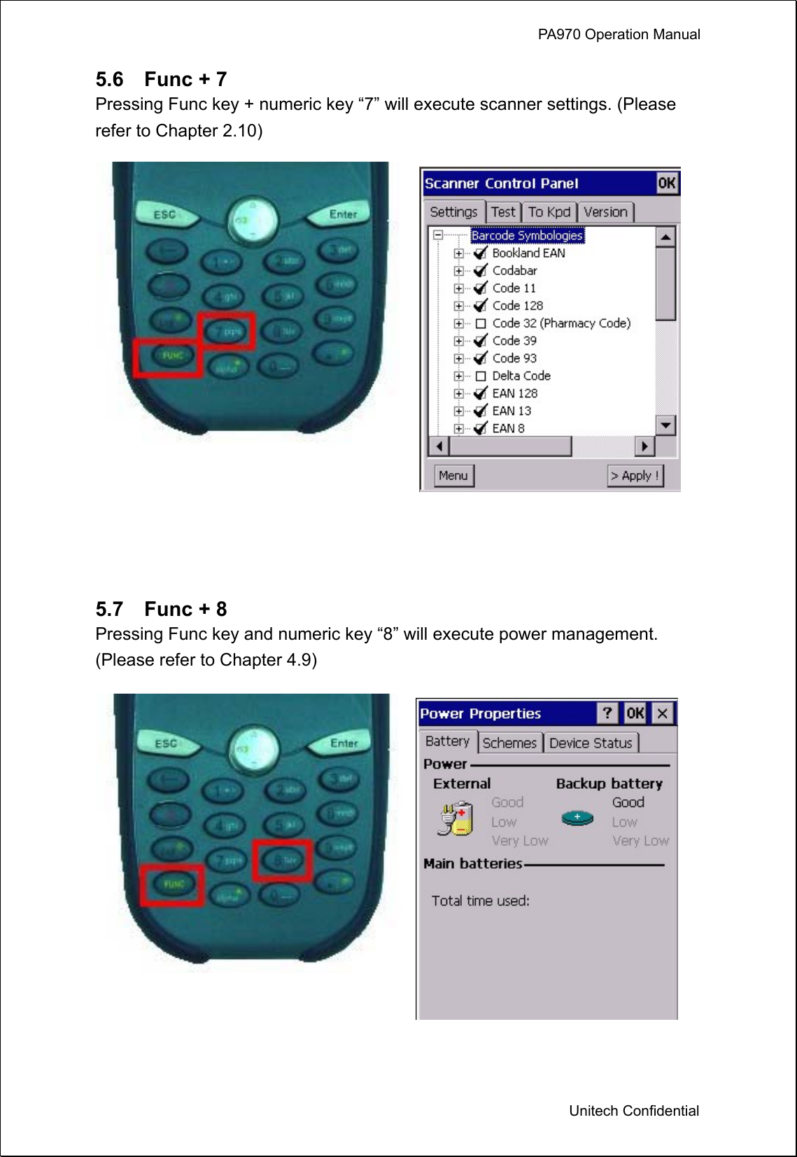             PA970 Operation Manual  Unitech Confidential 5.6  Func + 7 Pressing Func key + numeric key “7” will execute scanner settings. (Please refer to Chapter 2.10)    5.7  Func + 8 Pressing Func key and numeric key “8” will execute power management. (Please refer to Chapter 4.9)   