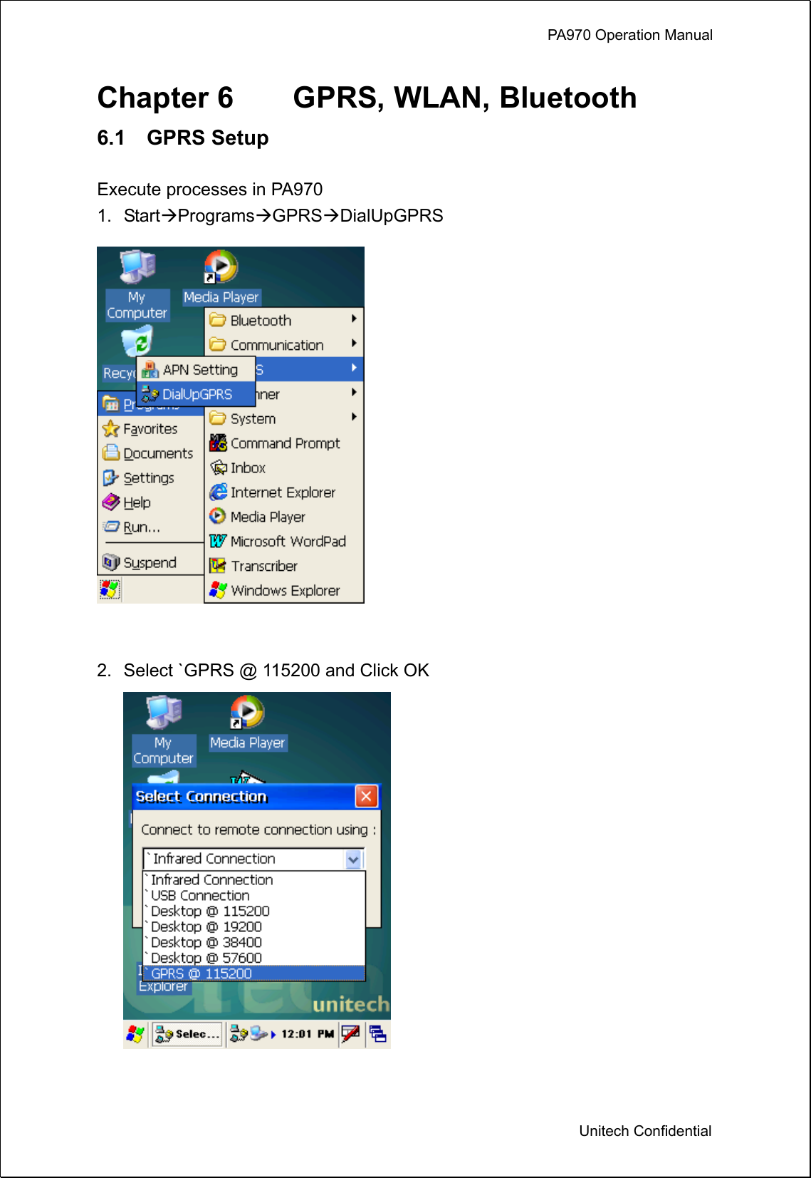             PA970 Operation Manual  Unitech Confidential Chapter 6    GPRS, WLAN, Bluetooth 6.1  GPRS Setup  Execute processes in PA970 1. StartProgramsGPRSDialUpGPRS   2.  Select `GPRS @ 115200 and Click OK   