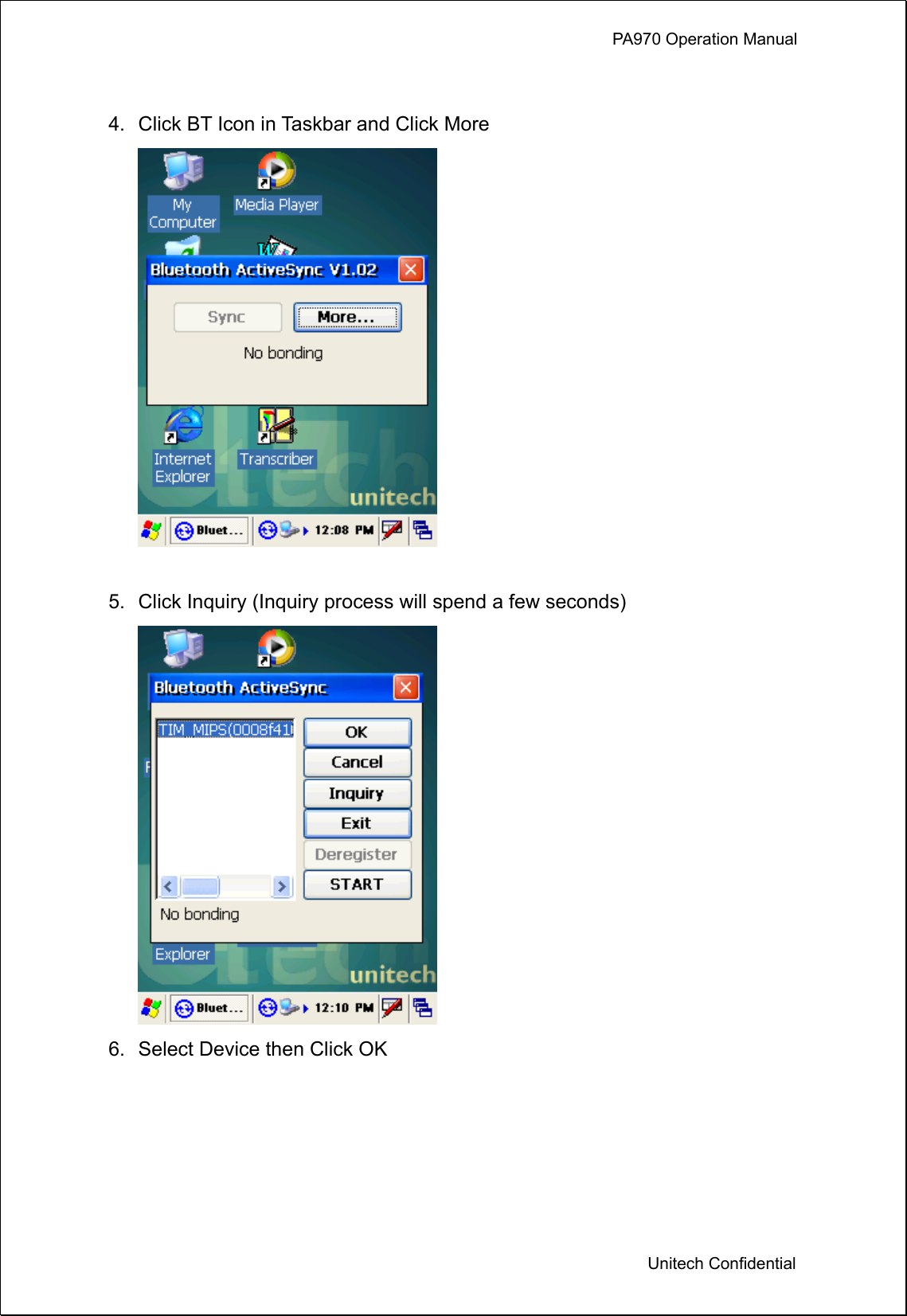             PA970 Operation Manual  Unitech Confidential  4.  Click BT Icon in Taskbar and Click More   5.  Click Inquiry (Inquiry process will spend a few seconds)  6.  Select Device then Click OK      