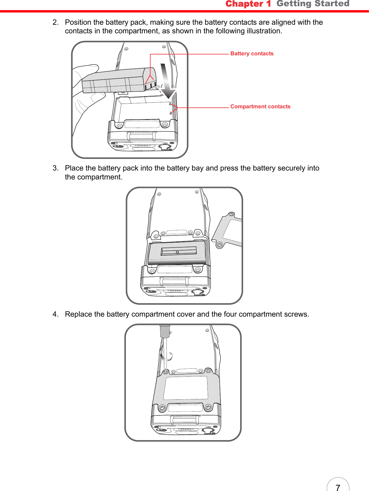 Chapter 1   Getting Started72. Position the battery pack, making sure the battery contacts are aligned with the contacts in the compartment, as shown in the following illustration.3. Place the battery pack into the battery bay and press the battery securely into the compartment.4. Replace the battery compartment cover and the four compartment screws.Compartment contactsBattery contacts