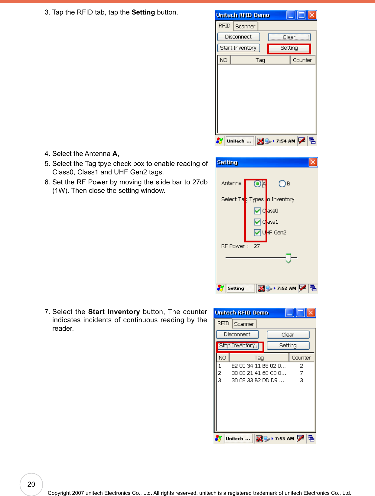 20Copyright 2007 unitech Electronics Co., Ltd. All rights reserved. unitech is a registered trademark of unitech Electronics Co., Ltd.3.  Tap the RFID tab, tap the Setting button.4. Select the Antenna A, 5.  Select the Tag tpye check box to enable reading of  Class0, Class1 and UHF Gen2 tags.6.  Set the RF Power by moving the slide bar to 27db (1W). Then close the setting window.7.  Select the Start Inventory button, The counter indicates incidents of continuous reading by the reader.