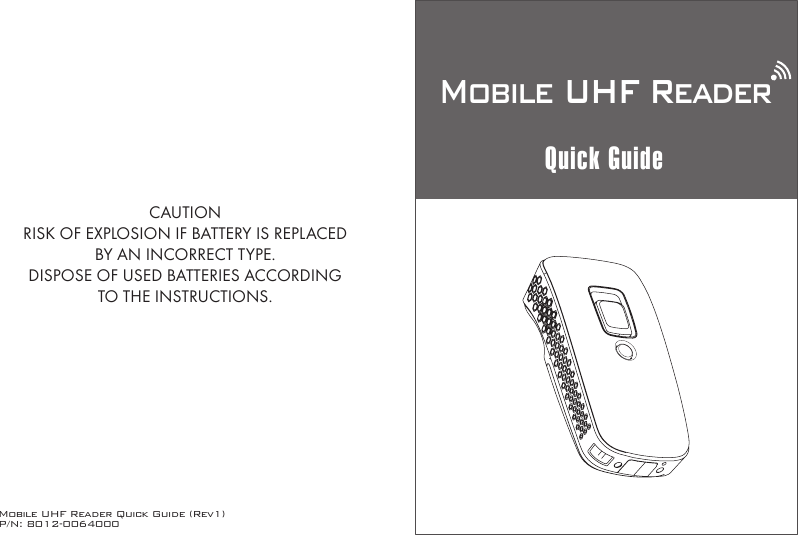 Mobile UHF Reader Quick Guide (Rev1)P/N: 8012-0064000Mobile UHF ReaderQuick GuideCAUTIONRISK OF EXPLOSION IF BATTERY IS REPLACEDBY AN INCORRECT TYPE.DISPOSE OF USED BATTERIES ACCORDINGTO THE INSTRUCTIONS.