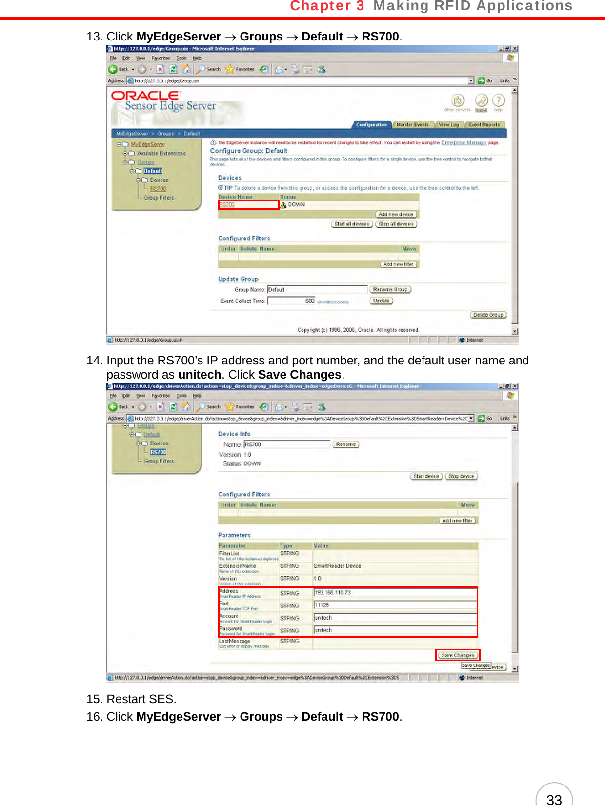 Chapter 3   Making RFID Applications3313. Click MyEdgeServer → Groups → Default → RS700.14. Input the RS700’s IP address and port number, and the default user name and password as unitech. Click Save Changes.15. Restart SES.16. Click MyEdgeServer → Groups → Default → RS700.