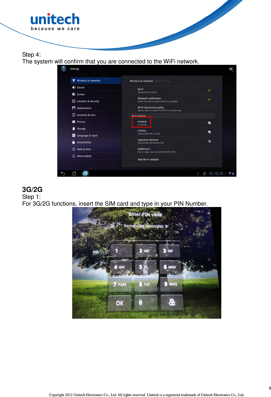  9 Copyright 2012 Unitech Electronics Co., Ltd. All rights reserved. Unitech is a registered trademark of Unitech Electronics Co., Ltd. Step 4: The system will confirm that you are connected to the WiFi network.  3G/2G Step 1: For 3G/2G functions, insert the SIM card and type in your PIN Number.  