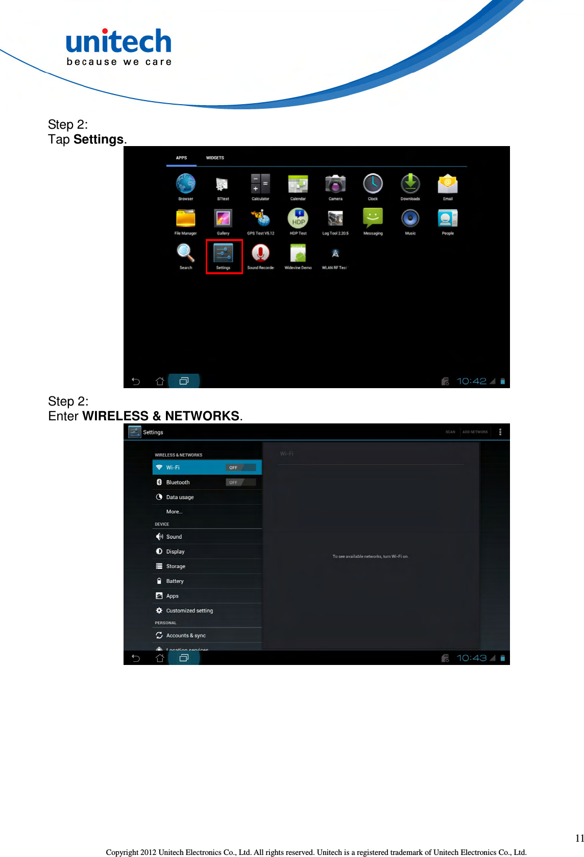  11 Copyright 2012 Unitech Electronics Co., Ltd. All rights reserved. Unitech is a registered trademark of Unitech Electronics Co., Ltd. Step 2: Tap Settings.  Step 2: Enter WIRELESS &amp; NETWORKS.  
