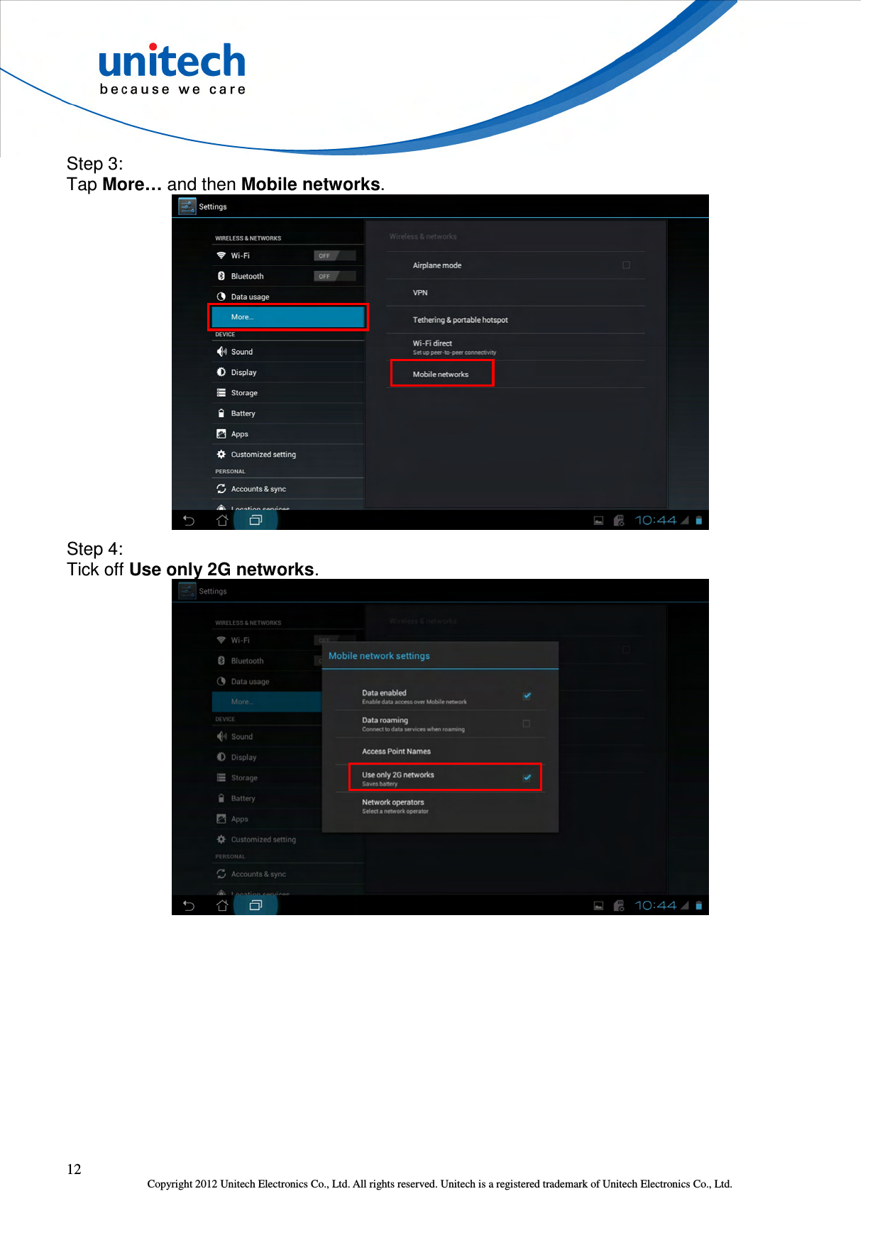  12 Copyright 2012 Unitech Electronics Co., Ltd. All rights reserved. Unitech is a registered trademark of Unitech Electronics Co., Ltd. Step 3: Tap More… and then Mobile networks.  Step 4: Tick off Use only 2G networks.  