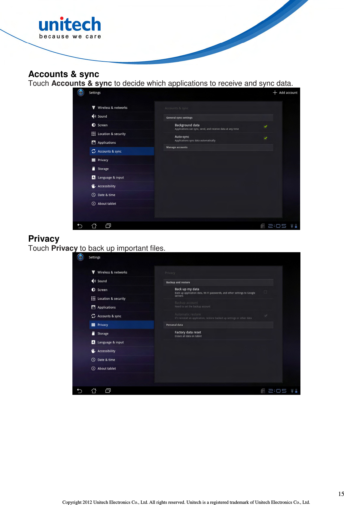  15 Copyright 2012 Unitech Electronics Co., Ltd. All rights reserved. Unitech is a registered trademark of Unitech Electronics Co., Ltd. Accounts &amp; sync Touch Accounts &amp; sync to decide which applications to receive and sync data.  Privacy Touch Privacy to back up important files.  