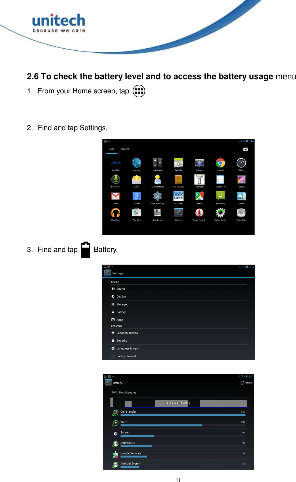  11 2.6 To check the battery level and to access the battery usage menu 1.  From your Home screen, tap  .  2.  Find and tap Settings.  3.  Find and tap    Battery.   