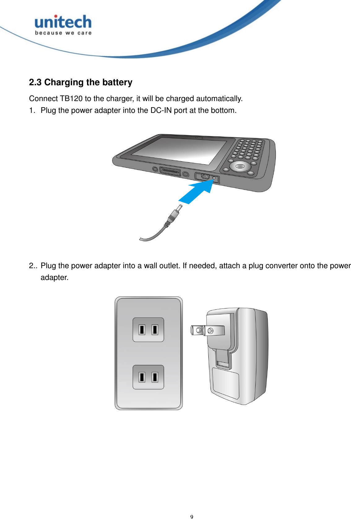  9 2.3 Charging the battery Connect TB120 to the charger, it will be charged automatically. 1.  Plug the power adapter into the DC-IN port at the bottom.  2.. Plug the power adapter into a wall outlet. If needed, attach a plug converter onto the power adapter.  