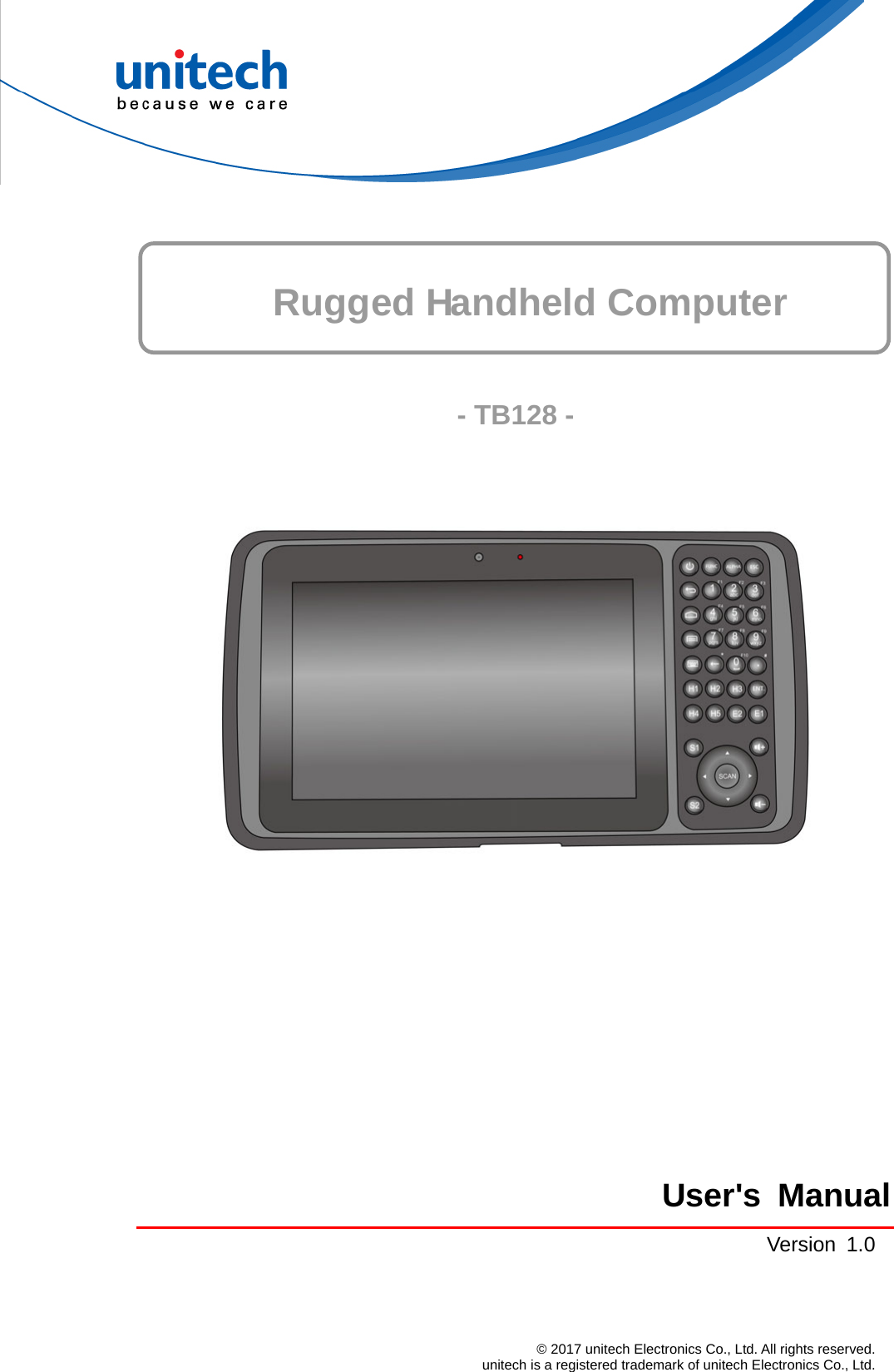      Rugged Handheld Computer   - TB128 -          User&apos;s ManualVersion 1.0© 2017 unitech Electronics Co., Ltd. All rights reserved.   unitech is a registered trademark of unitech Electronics Co., Ltd. 