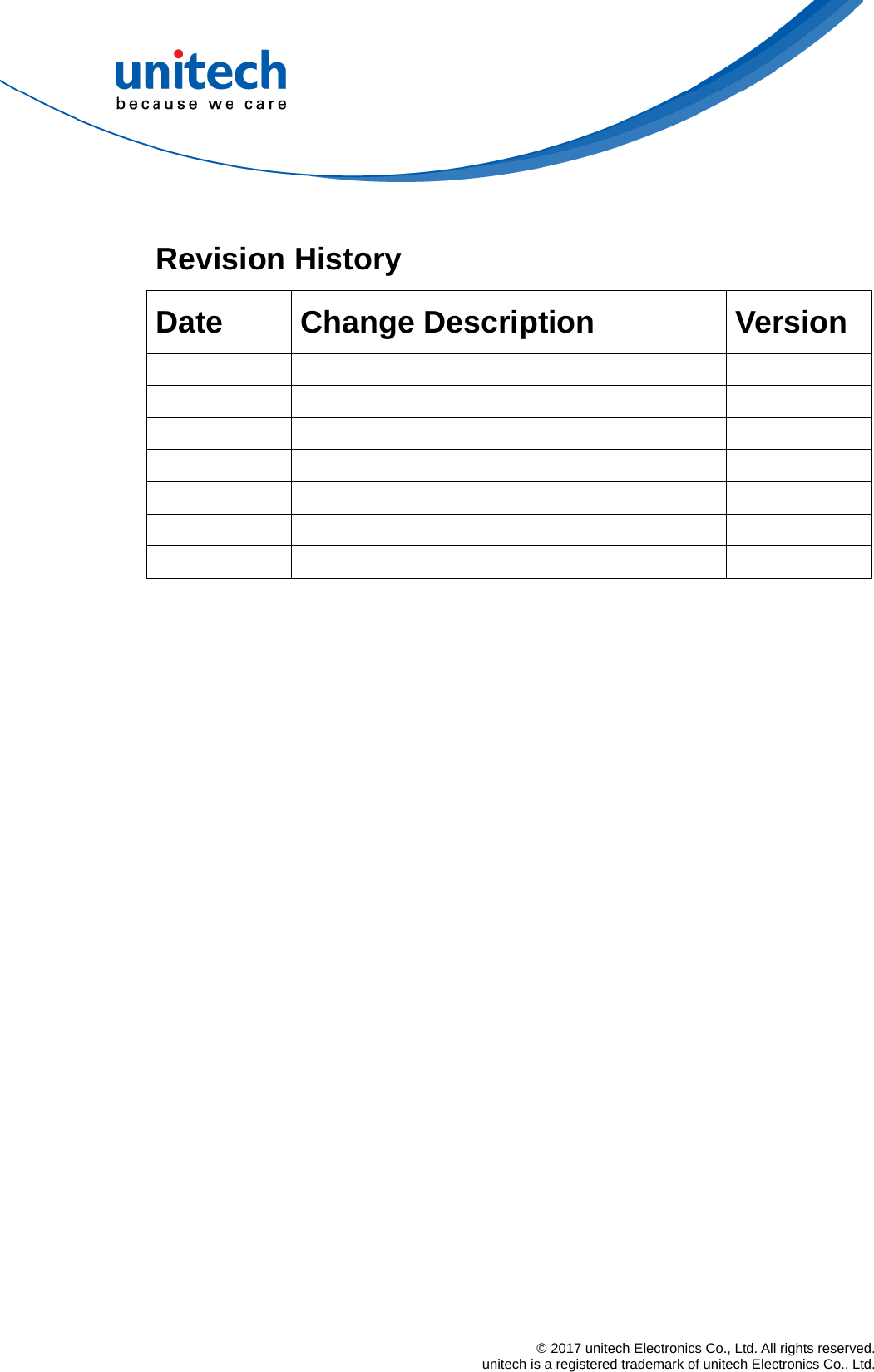  © 2017 unitech Electronics Co., Ltd. All rights reserved.   unitech is a registered trademark of unitech Electronics Co., Ltd.  Revision History   Date Change Description  Version                            