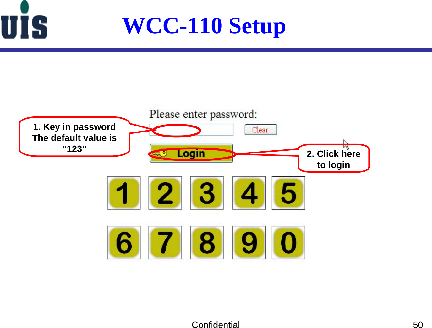 Confidential 501. Key in passwordThe default value is “123” 2. Click here to loginWCC-110 Setup 