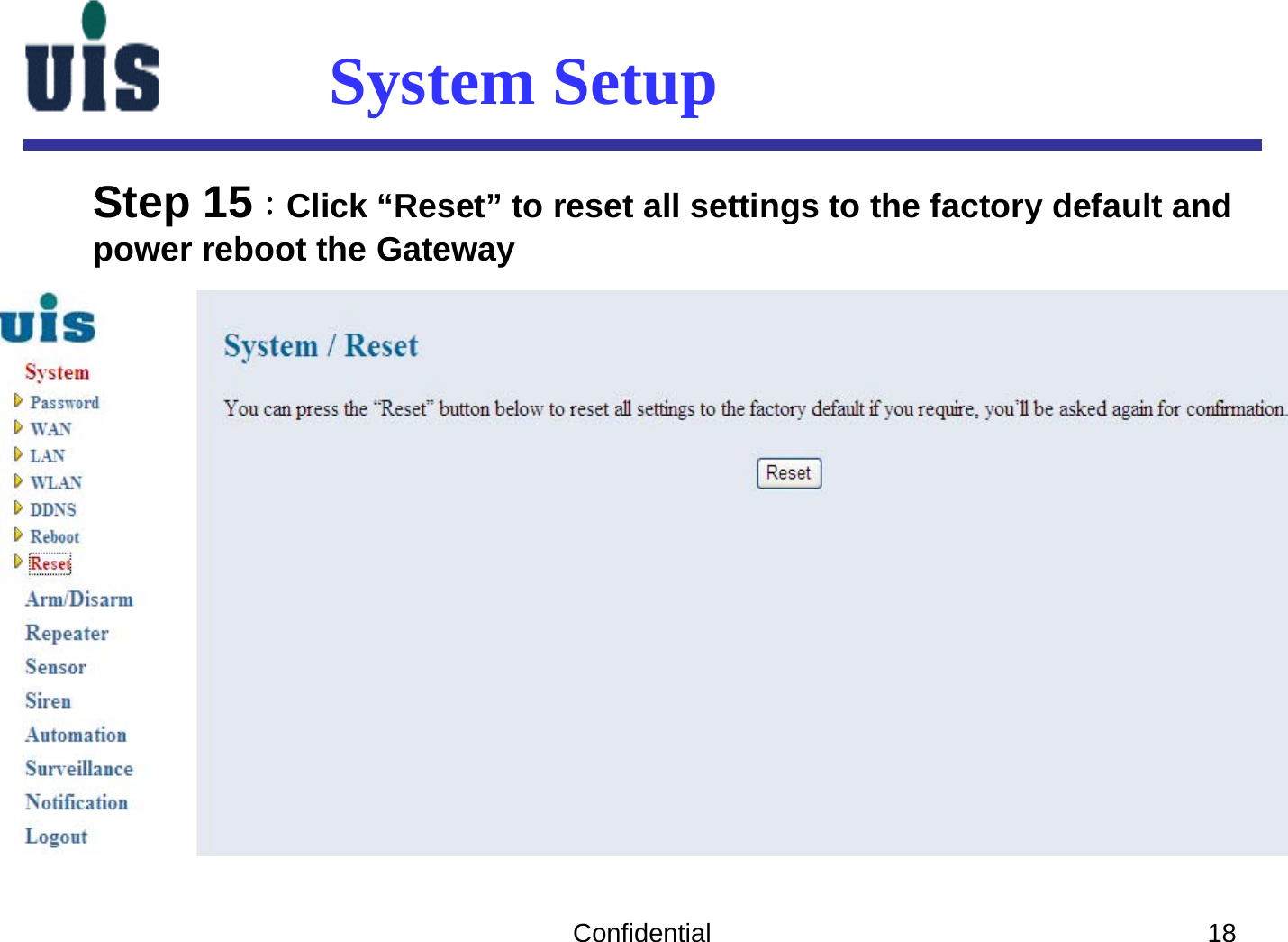 Confidential 18System SetupStep 15：Click “Reset” to reset all settings to the factory default and power reboot the Gateway 