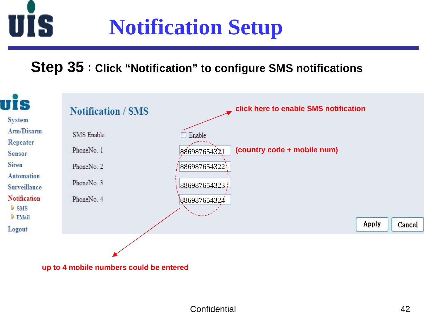 Confidential 42Notification SetupStep 35：Click “Notification” to configure SMS notifications click here to enable SMS notificationup to 4 mobile numbers could be entered(country code + mobile num)886987654321886987654322886987654323886987654324