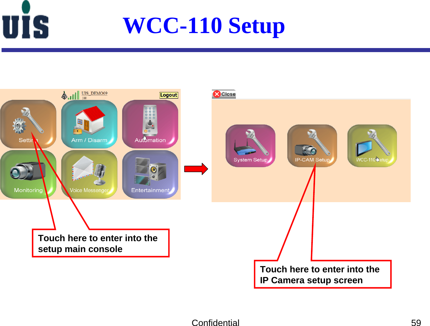 Confidential 59Touch here to enter into the setup main consoleWCC-110 Setup Touch here to enter into the IP Camera setup screen