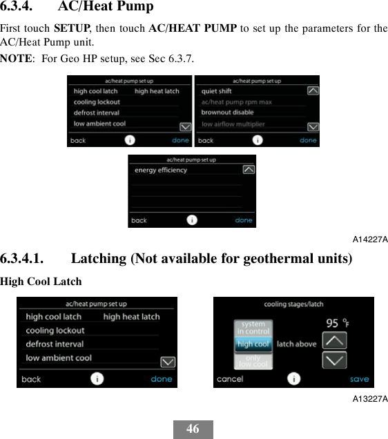 466.3.4. AC/Heat PumpFirst touch SETUP, then touch AC/HEAT PUMP to set up the parameters for theAC/Heat Pump unit.NOTE: For Geo HP setup, see Sec 6.3.7.A14227A6.3.4.1. Latching (Not available for geothermal units)High Cool LatchA13227A