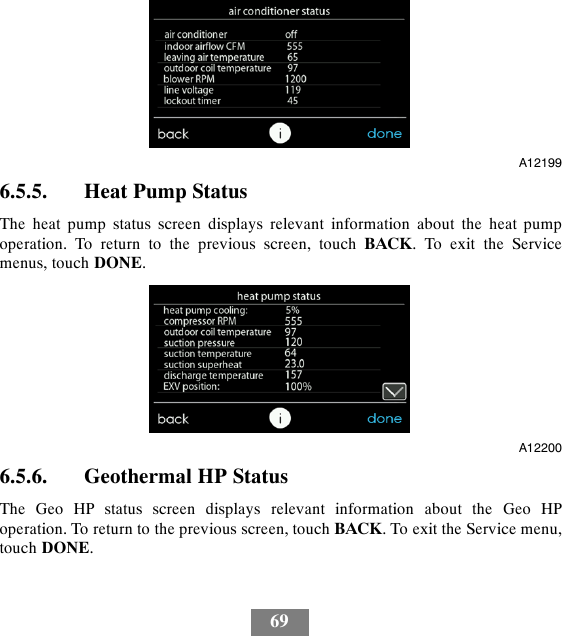 69A121996.5.5. Heat Pump StatusThe heat pump status screen displays relevant information about the heat pumpoperation. To return to the previous screen, touch BACK. To exit the Servicemenus, touch DONE.A122006.5.6. Geothermal HP StatusThe Geo HP status screen displays relevant information about the Geo HPoperation. To return to the previous screen, touch BACK. To exit the Service menu,touch DONE.