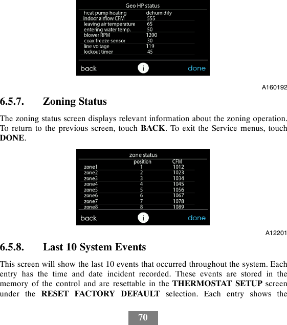 70A1601926.5.7. Zoning StatusThe zoning status screen displays relevant information about the zoning operation.To return to the previous screen, touch BACK. To exit the Service menus, touchDONE.A122016.5.8. Last 10 System EventsThis screen will show the last 10 events that occurred throughout the system. Eachentry has the time and date incident recorded. These events are stored in thememory of the control and are resettable in the THERMOSTAT SETUP screenunder the RESET FACTORY DEFAULT selection. Each entry shows the