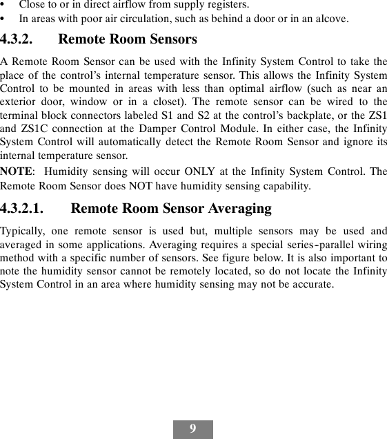 9SClose to or in direct airflow from supply registers.SIn areas with poor air circulation, such as behind a door or in an alcove.4.3.2. Remote Room SensorsA Remote Room Sensor can be used with the Infinity System Control to take theplace of the control’s internal temperature sensor. This allows the Infinity SystemControl to be mounted in areas with less than optimal airflow (such as near anexterior door, window or in a closet). The remote sensor can be wired to theterminal block connectors labeled S1 and S2 at the control’s backplate, or the ZS1and ZS1C connection at the Damper Control Module. In either case, the InfinitySystem Control will automatically detect the Remote Room Sensor and ignore itsinternal temperature sensor.NOTE: Humidity sensing will occur ONLY at the Infinity System Control. TheRemote Room Sensor does NOT have humidity sensing capability.4.3.2.1. Remote Room Sensor AveragingTypically, one remote sensor is used but, multiple sensors may be used andaveraged in some applications. Averaging requires a special series--parallel wiringmethod with a specific number of sensors. See figure below. It is also important tonote the humidity sensor cannot be remotely located, so do not locate the InfinitySystem Control in an area where humidity sensing may not be accurate.