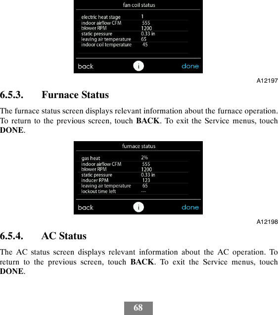 68A121976.5.3. Furnace StatusThe furnace status screen displays relevant information about the furnace operation.To return to the previous screen, touch BACK. To exit the Service menus, touchDONE.A121986.5.4. AC StatusThe AC status screen displays relevant information about the AC operation. Toreturn to the previous screen, touch BACK. To exit the Service menus, touchDONE.