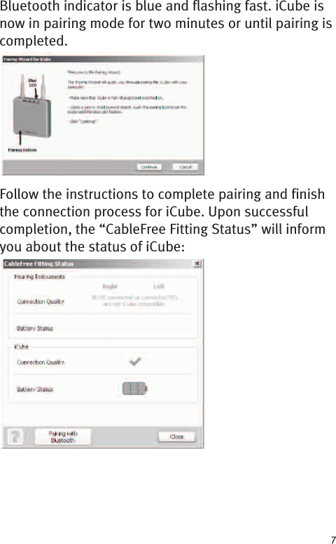 7Bluetooth indicator is blue and flashing fast. iCube isnow in pairing mode for two minutes or until pairing iscompleted.Follow the instructions to complete pairing and finishthe connection process for iCube. Upon successfulcompletion, the “CableFree Fitting Status” will informyou about the status of iCube: