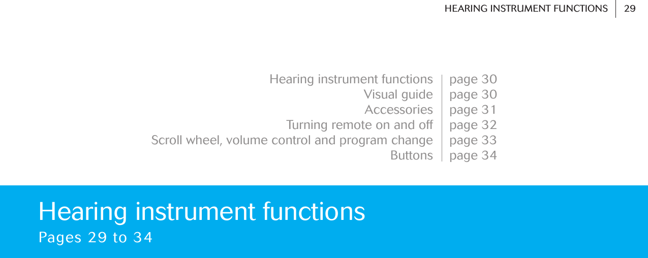 page 30page 30page 31page 32page 33page 34Hearing instrument functionsVisual guideAccessoriesTurning remote on and offScroll wheel, volume control and program changeButtons29HEARING INSTRUMENT FUNCTIONSHearing instrument functions Pages 29 to 34