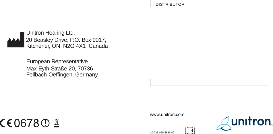 www.unitron.com10-035 029-5836-02DISTRIBUTORUnitron Hearing Ltd.20 Beasley Drive, P.O. Box 9017,  Kitchener, ON  N2G 4X1  CanadaEuropean RepresentativeMax-Eyth-Straße 20, 70736 Fellbach-Oefﬁngen, Germany