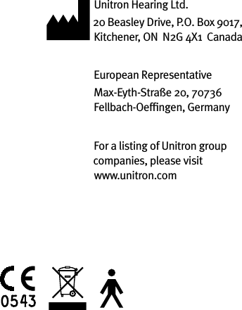 Unitron Hearing Ltd.20 Beasley Drive, P.O. Box 9017,  Kitchener, ON  N2G 4X1  CanadaEuropean RepresentativeMax-Eyth-Straße 20, 70736 Fellbach-Oefﬁngen, GermanyFor a listing of Unitron group companies, please visit  www.unitron.com