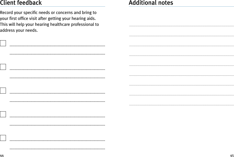 4544Additional notes..................................................................................................................................................................................................................................................................................................................................................................................................................................................................................................................................................................................................................................................................................................................................................................................................................................................................................................................................................................................................................................................................Client feedbackRecord your specific needs or concerns and bring toyour first office visit after getting your hearing aids.This will help your hearing healthcare professional toaddress your needs...............................................................................................................................................................................................................................................................................................................................................................................................................................................................................................................................................................................................................................................................................................................................................................................................................................................................................................................................................