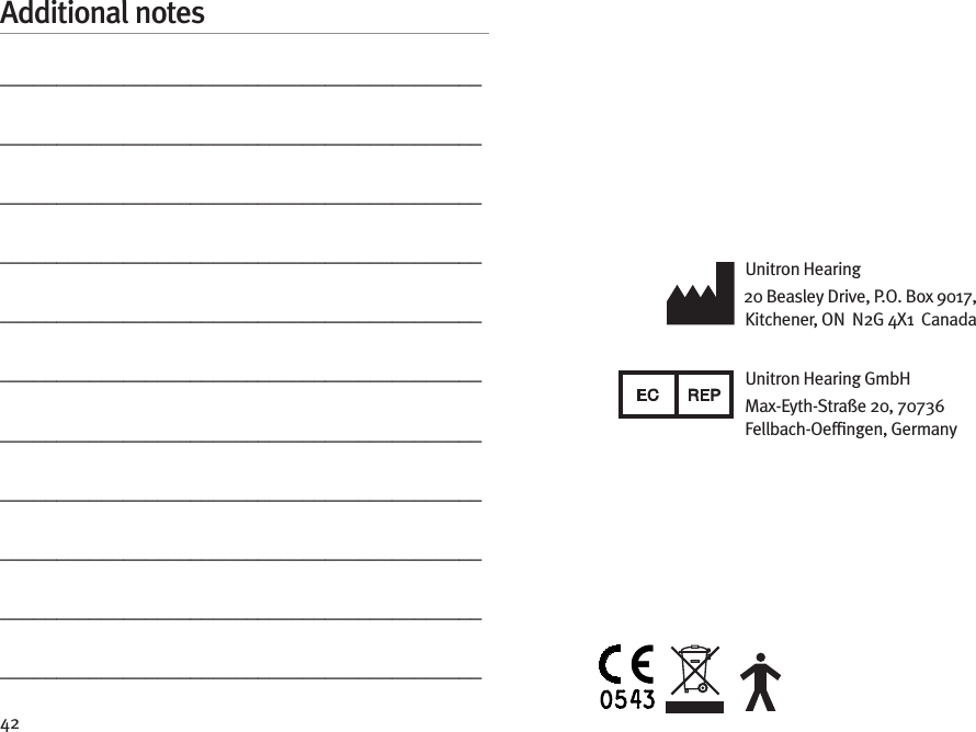 42Additional notes_________________________________________________________________________________________________________________________________________________________________________________________________________________________________________________________________________________________________________________________________________________________________________________________________________________________________________________________________________________________Unitron Hearing 20 Beasley Drive, P.O. Box 9017,  Kitchener, ON  N2G 4X1  CanadaUnitron Hearing GmbHMax-Eyth-Straße 20, 70736 Fellbach-Oefﬁngen, Germany