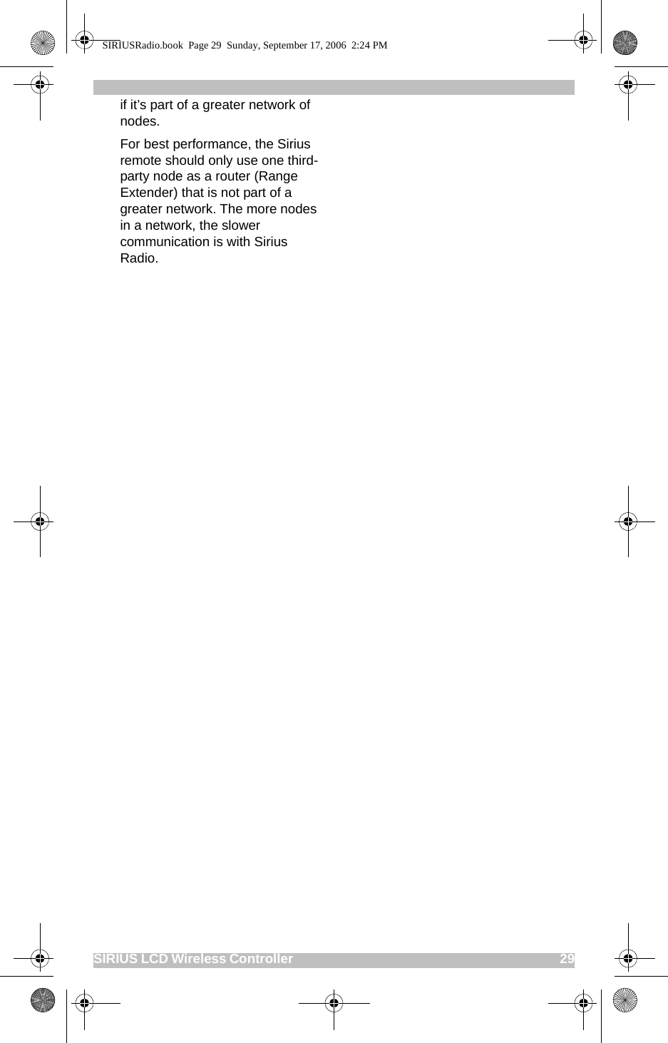 SIRIUS LCD Wireless Controller                                                                                       29if it’s part of a greater network of nodes.For best performance, the Sirius remote should only use one third-party node as a router (Range Extender) that is not part of a greater network. The more nodes in a network, the slower communication is with Sirius Radio.SIRIUSRadio.book  Page 29  Sunday, September 17, 2006  2:24 PM
