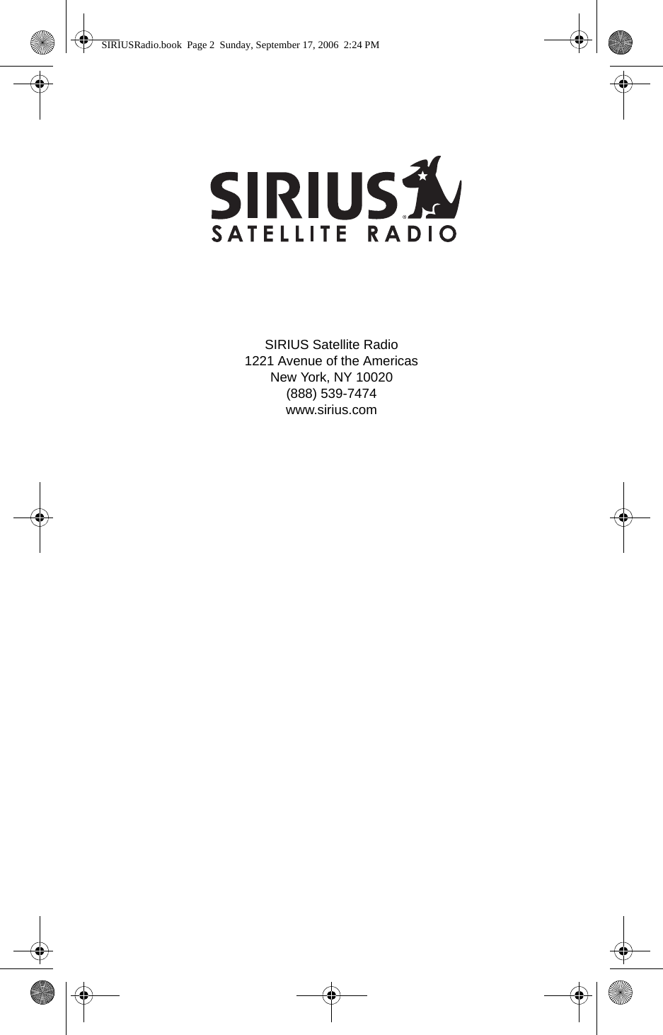 2SIRIUS Satellite Radio1221 Avenue of the AmericasNew York, NY 10020(888) 539-7474www.sirius.comSIRIUSRadio.book  Page 2  Sunday, September 17, 2006  2:24 PM